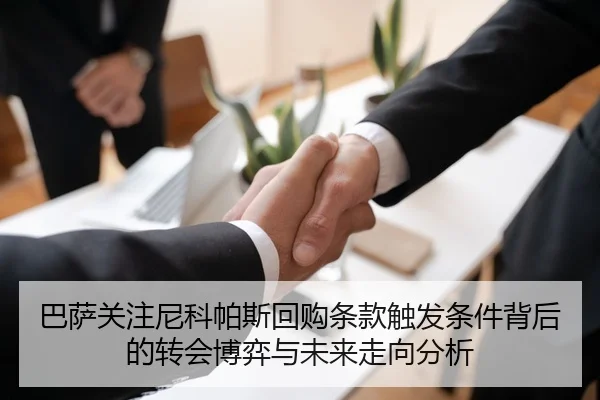 巴萨关注尼科帕斯回购条款触发条件背后的转会博弈与未来走向分析